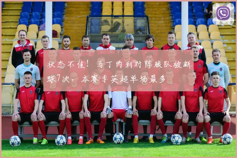状态不佳！马丁内利对阵狼队被断球7次，本赛季英超单场最多